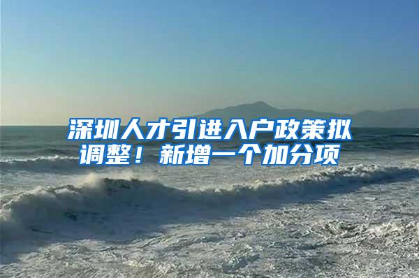 深圳人才引进入户政策拟调整！新增一个加分项