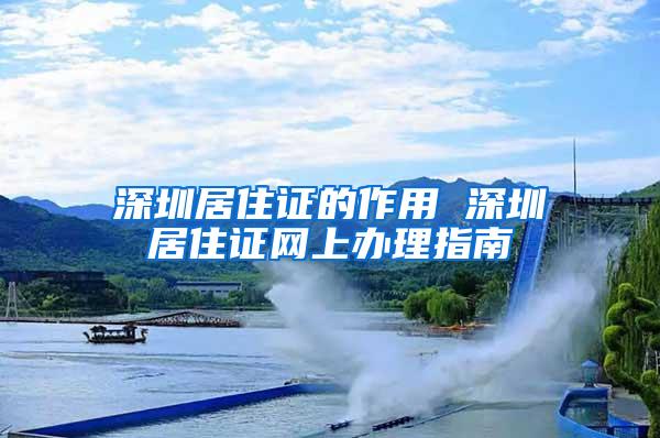 深圳居住证的作用 深圳居住证网上办理指南