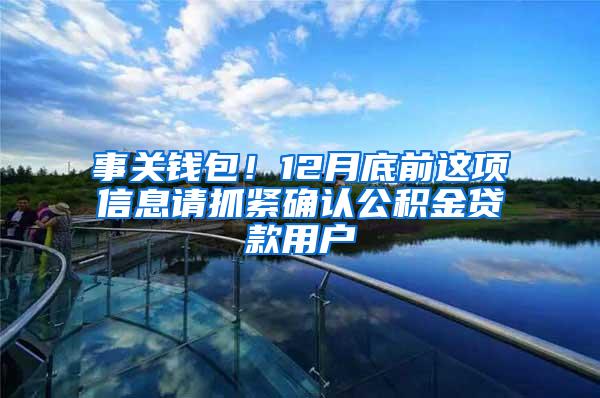 事关钱包!12月底前这项信息请抓紧确认公积金贷款用户