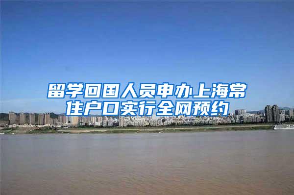 留学回国人员申办上海常住户口实行全网预约