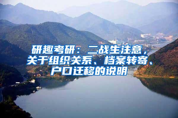 研趣考研：二战生注意，关于组织关系、档案转寄、户口迁移的说明