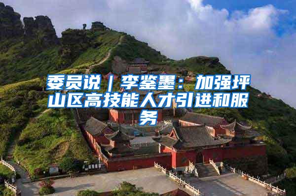 委员说｜李鉴墨：加强坪山区高技能人才引进和服务