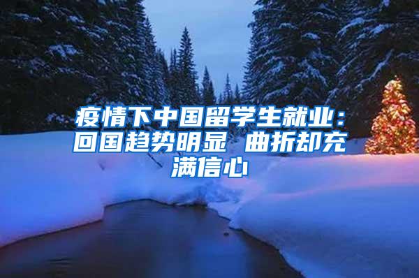 疫情下中国留学生就业：回国趋势明显 曲折却充满信心