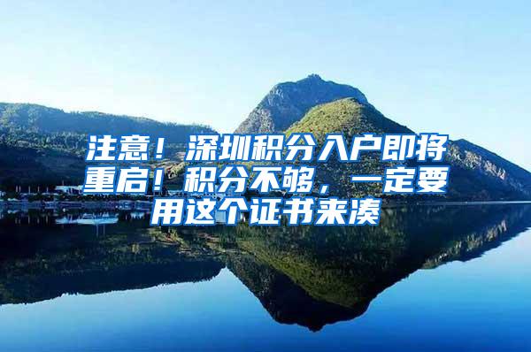 注意!深圳积分入户即将重启!积分不够,一定要用这个证书来凑
