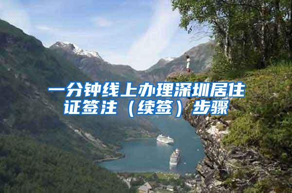 一分钟线上办理深圳居住证签注（续签）步骤