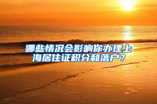 哪些情况会影响你办理上海居住证积分和落户?