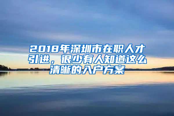 2018年深圳市在职人才引进，很少有人知道这么清晰的入户方案