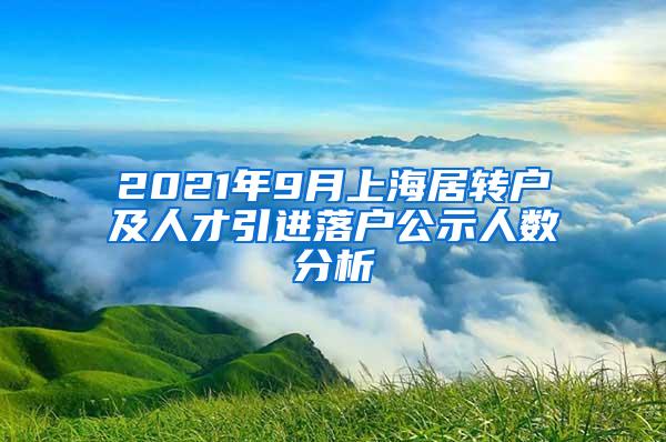 2021年9月上海居转户及人才引进落户公示人数分析