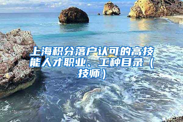 上海积分落户认可的高技能人才职业、工种目录(技师)