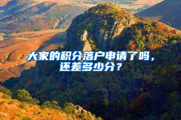 大家的积分落户申请了吗,还差多少分?
