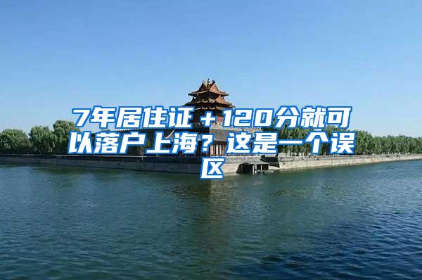7年居住证＋120分就可以落户上海？这是一个误区