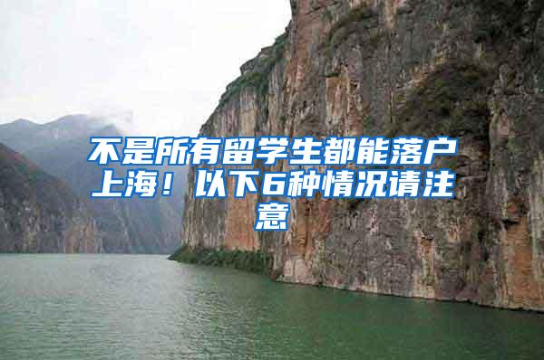 不是所有留学生都能落户上海！以下6种情况请注意