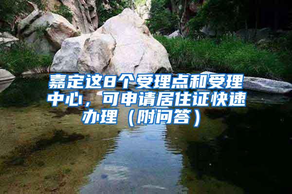 嘉定这8个受理点和受理中心,可申请居住证快速办理(附问答)→