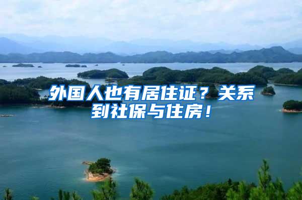 外国人也有居住证？关系到社保与住房！
