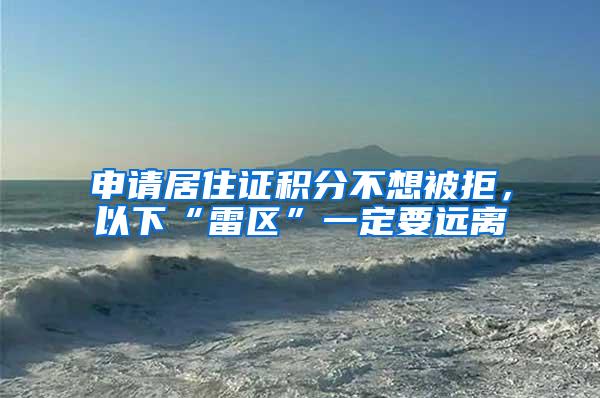 申请居住证积分不想被拒，以下“雷区”一定要远离