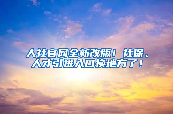 人社官网全新改版！社保、人才引进入口换地方了！