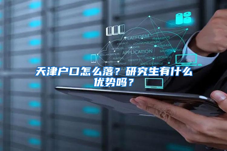 天津户口怎么落?研究生有什么优势吗?