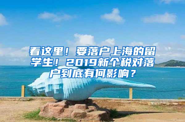 看这里!要落户上海的留学生!2019新个税对落户到底有何影响?
