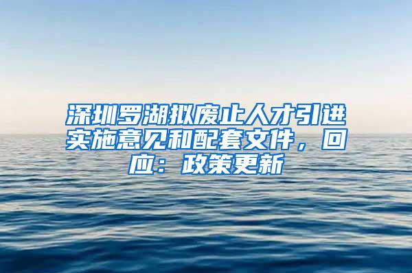 深圳罗湖拟废止人才引进实施意见和配套文件，回应：政策更新