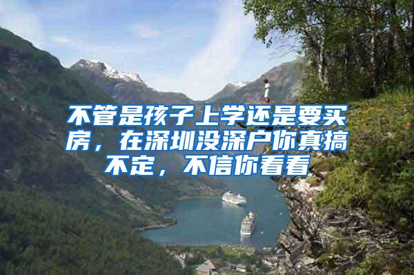 不管是孩子上学还是要买房，在深圳没深户你真搞不定，不信你看看