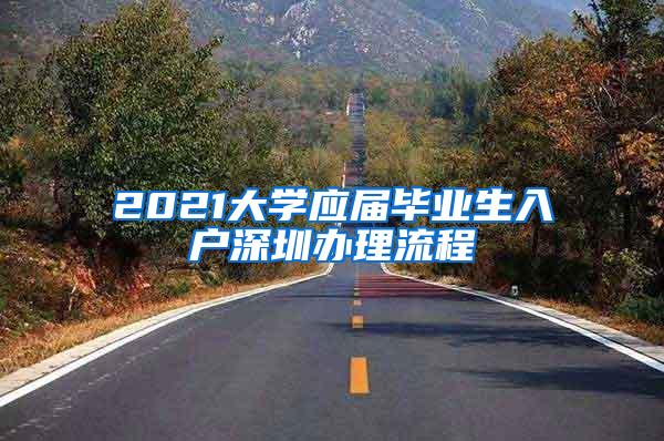 2021大学应届毕业生入户深圳办理流程