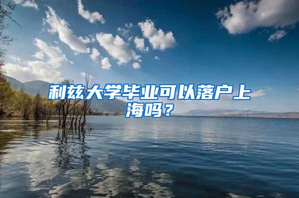 利兹大学毕业可以落户上海吗?