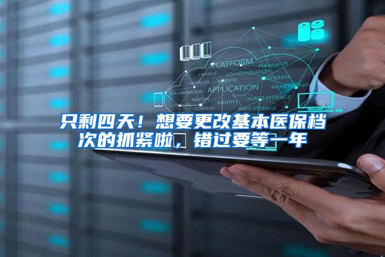 只剩四天！想要更改基本医保档次的抓紧啦，错过要等一年