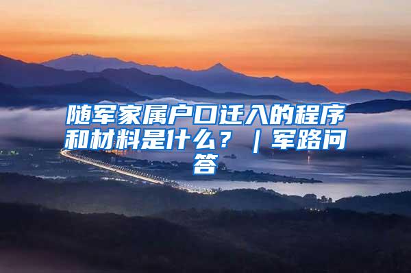 随军家属户口迁入的程序和材料是什么？｜军路问答