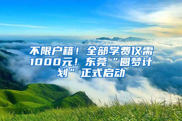 不限户籍！全部学费仅需1000元！东莞“圆梦计划”正式启动