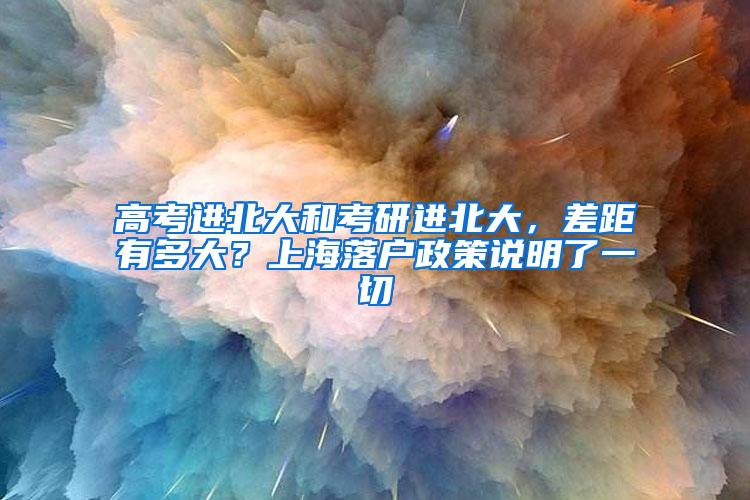 高考进北大和考研进北大,差距有多大?上海落户政策说明了一切