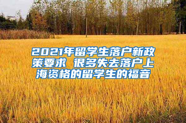 2021年留学生落户新政策要求 很多失去落户上海资格的留学生的福音