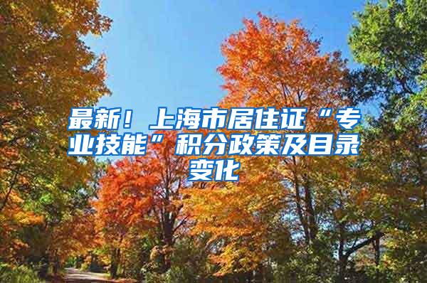 最新!上海市居住证“专业技能”积分政策及目录变化