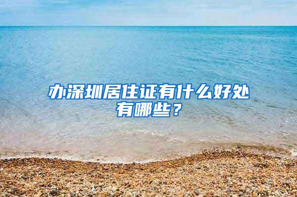办深圳居住证有什么好处有哪些？