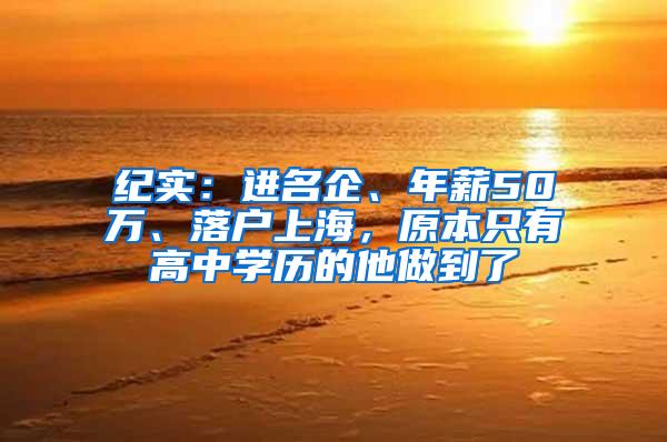 纪实：进名企、年薪50万、落户上海，原本只有高中学历的他做到了