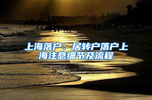 上海落户:居转户落户上海注意细节及流程