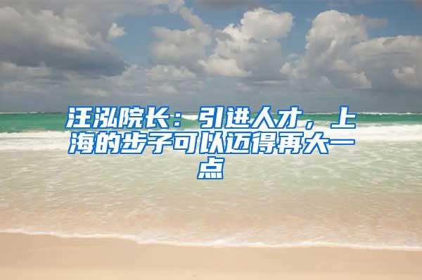 汪泓院长：引进人才，上海的步子可以迈得再大一点