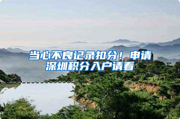当心不良记录扣分！申请深圳积分入户请看