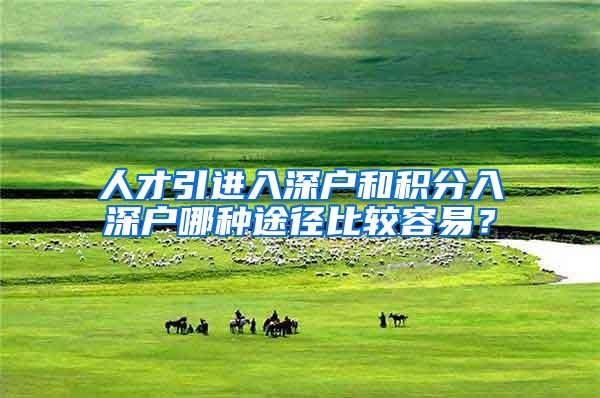 人才引进入深户和积分入深户哪种途径比较容易?