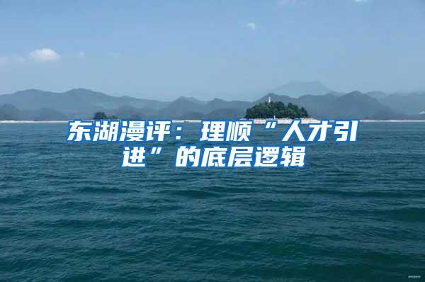 东湖漫评：理顺“人才引进”的底层逻辑