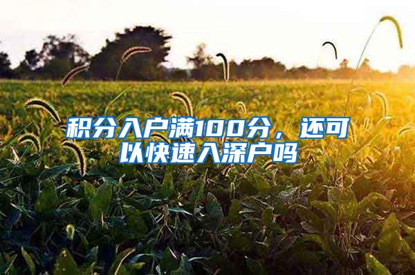积分入户满100分,还可以快速入深户吗