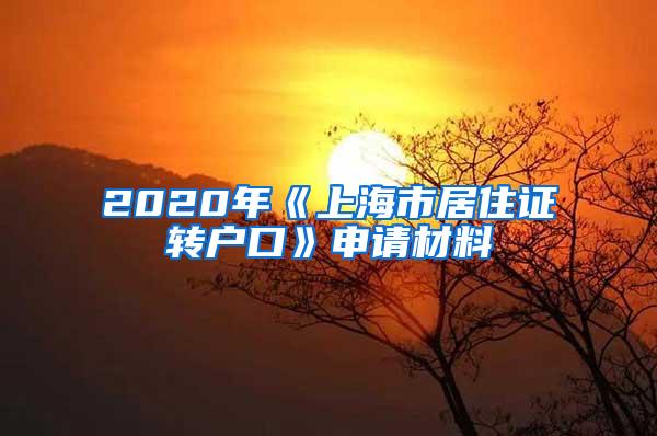 2020年《上海市居住证转户口》申请材料