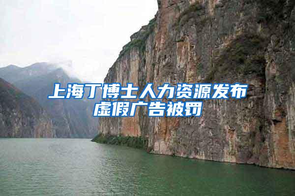 上海丁博士人力资源发布虚假广告被罚