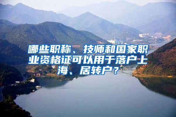 哪些职称、技师和国家职业资格证可以用于落户上海、居转户?