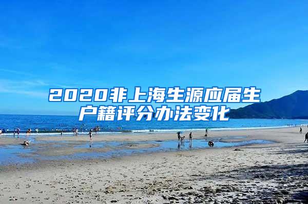 2020非上海生源应届生户籍评分办法变化