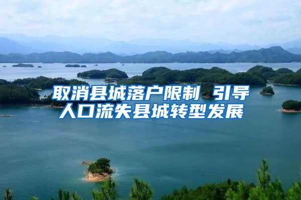 取消县城落户限制 引导人口流失县城转型发展
