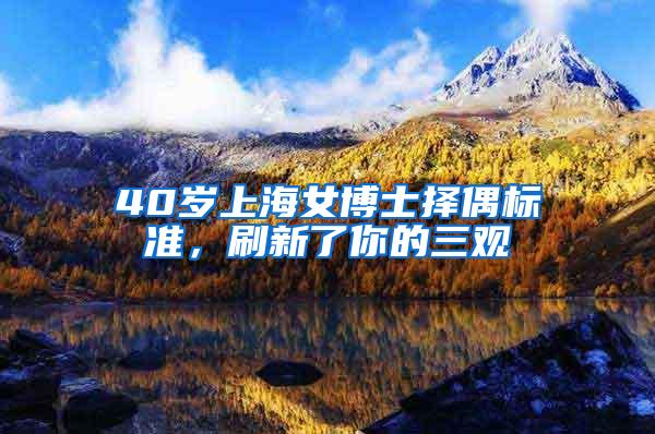 40岁上海女博士择偶标准，刷新了你的三观