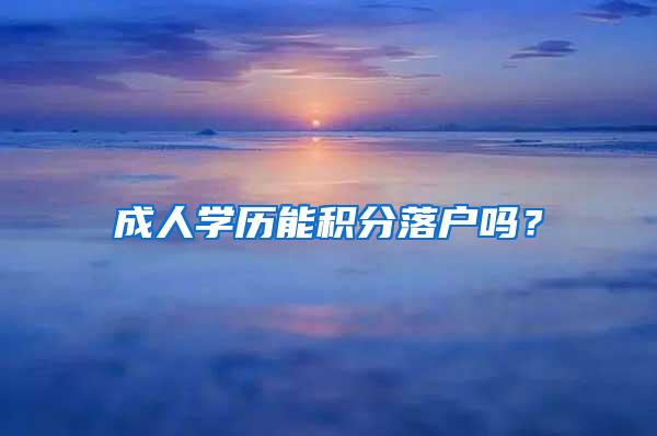 成人学历能积分落户吗?