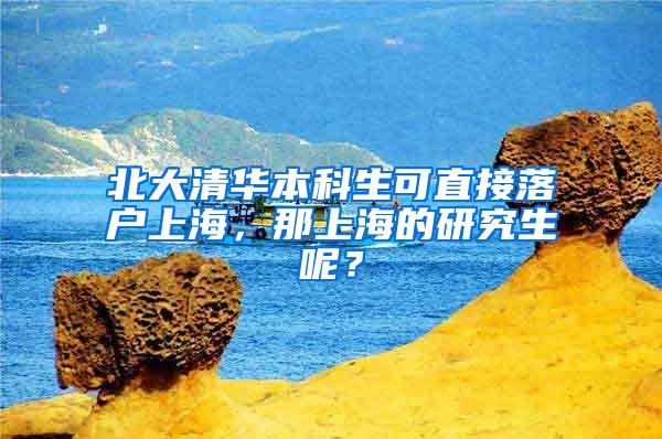 北大清华本科生可直接落户上海，那上海的研究生呢？