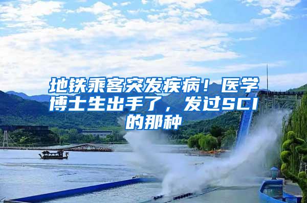 地铁乘客突发疾病!医学博士生出手了,发过SCI的那种