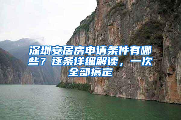 深圳安居房申请条件有哪些？逐条详细解读，一次全部搞定